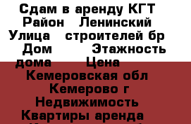 Сдам в аренду КГТ › Район ­ Ленинский › Улица ­ строителей бр. › Дом ­ 19 › Этажность дома ­ 9 › Цена ­ 7 000 - Кемеровская обл., Кемерово г. Недвижимость » Квартиры аренда   . Кемеровская обл.,Кемерово г.
